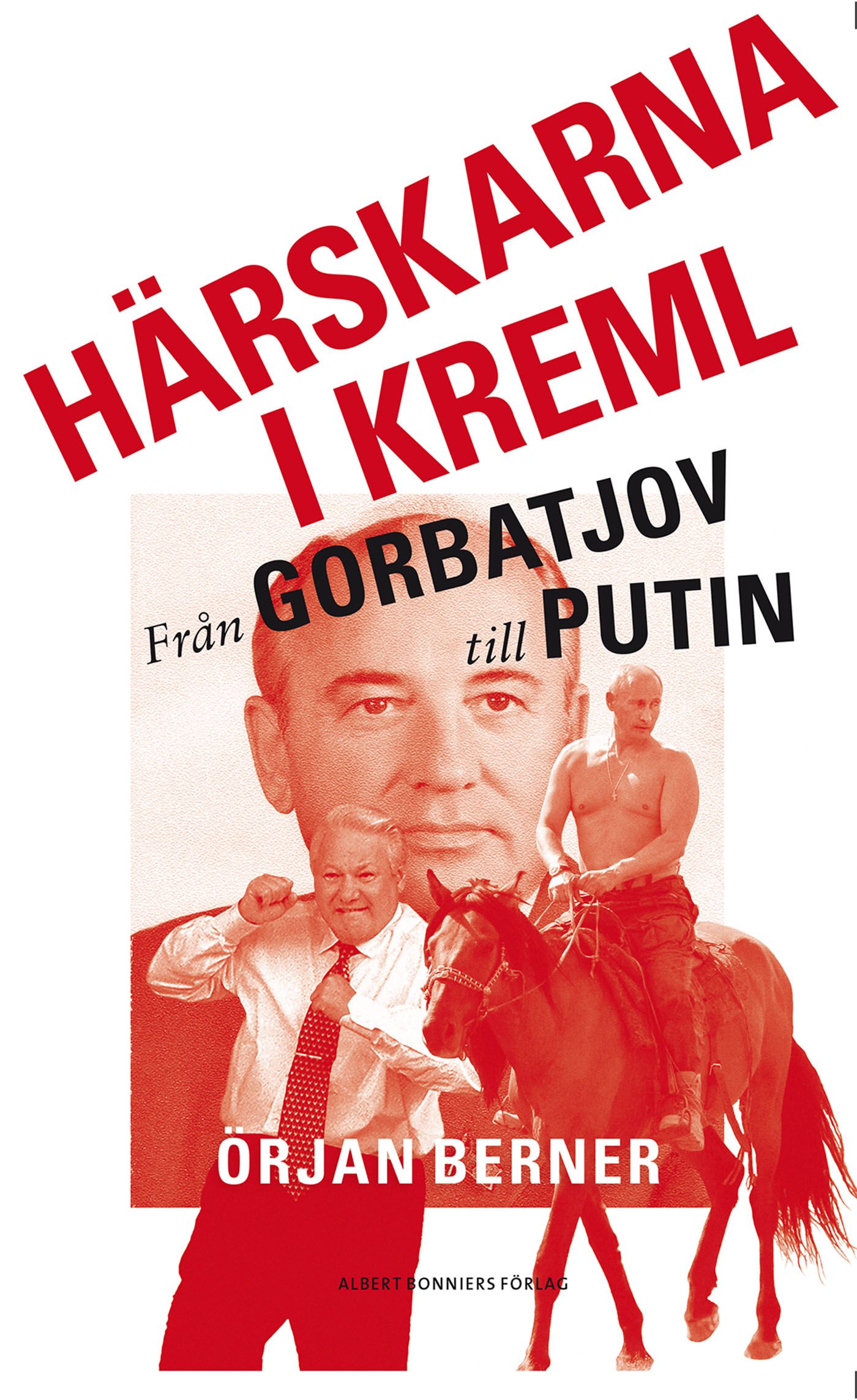 Härskarna i Kreml - från Gorbatjov till Putin, e-bok av Örjan Berner