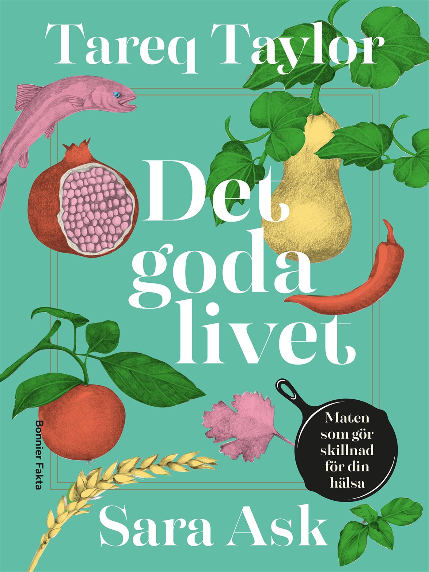 Det goda livet : Maten som gör skillnad för din hälsa, e-bok av Sara Ask, Tareq Taylor