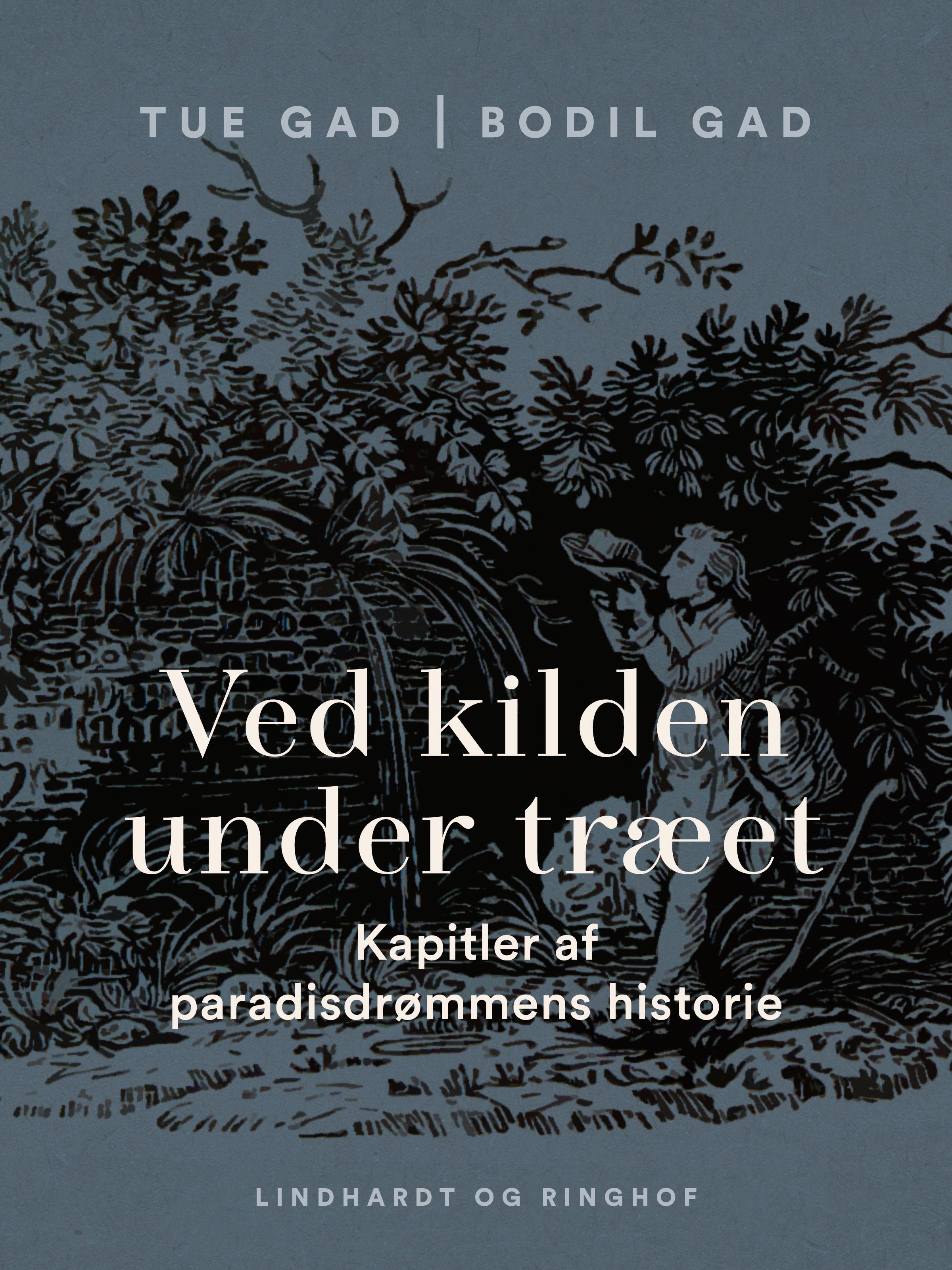 Ved kilden under træet. Kapitler af paradisdrømmens historie, e-bog af Bodil Gad, Tue Gad