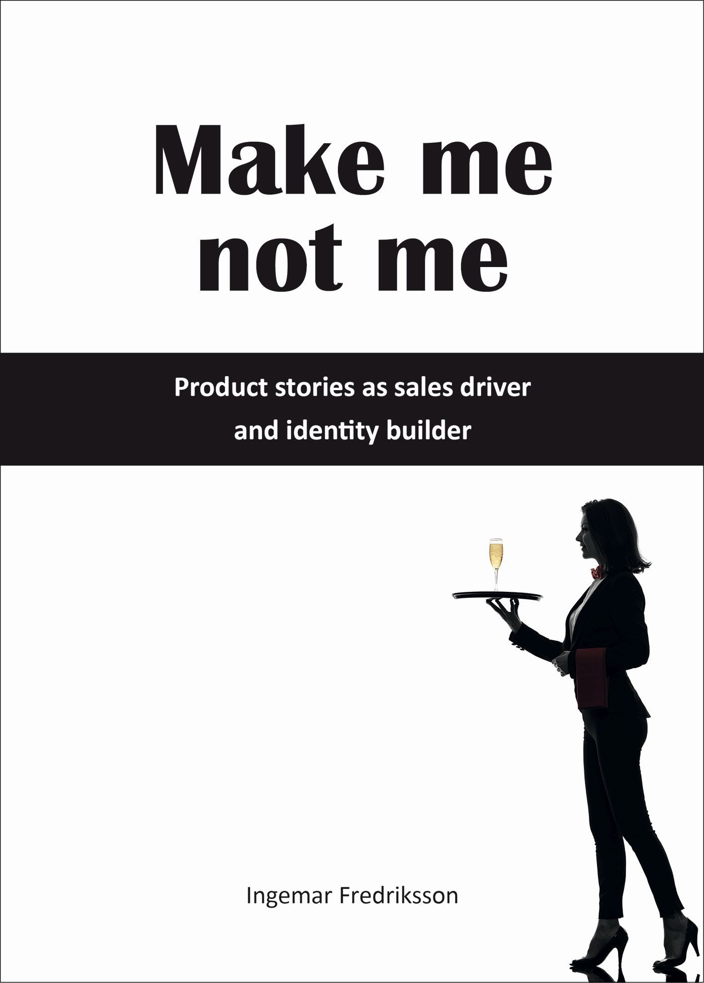 Make me not me - Product stories as sales driver and identity builder, eBook by Ingemar Fredriksson