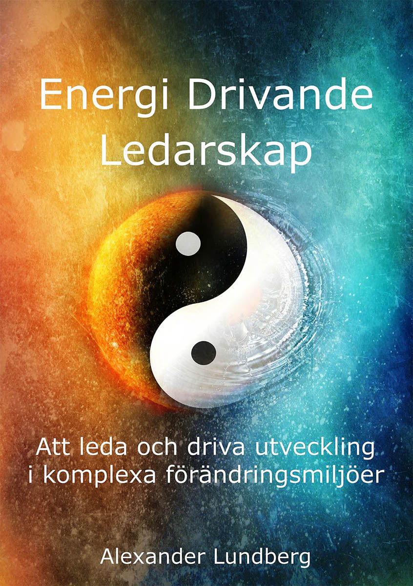 Energi Drivande Ledarskap - Att leda och driva utveckling i komplexa förändringsmiljöer, eBook by Alexander Lundberg
