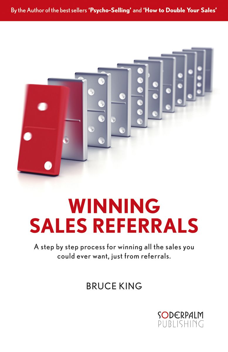 Winning Sales Referrals - a step by step process for winning all the sales you could ever want, just from referrals, eBook by Bruce King