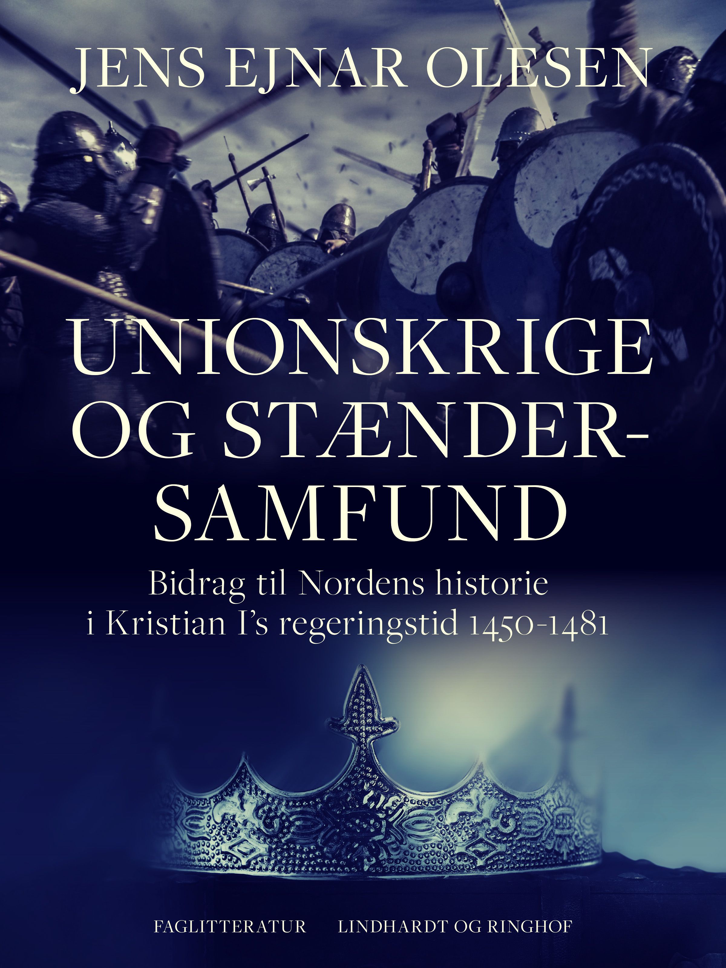 Unionskrige og stændersamfund. Bidrag til Nordens historie i Kristian I's regeringstid 1450-1481, e-bog af Jens Ejnar Olesen