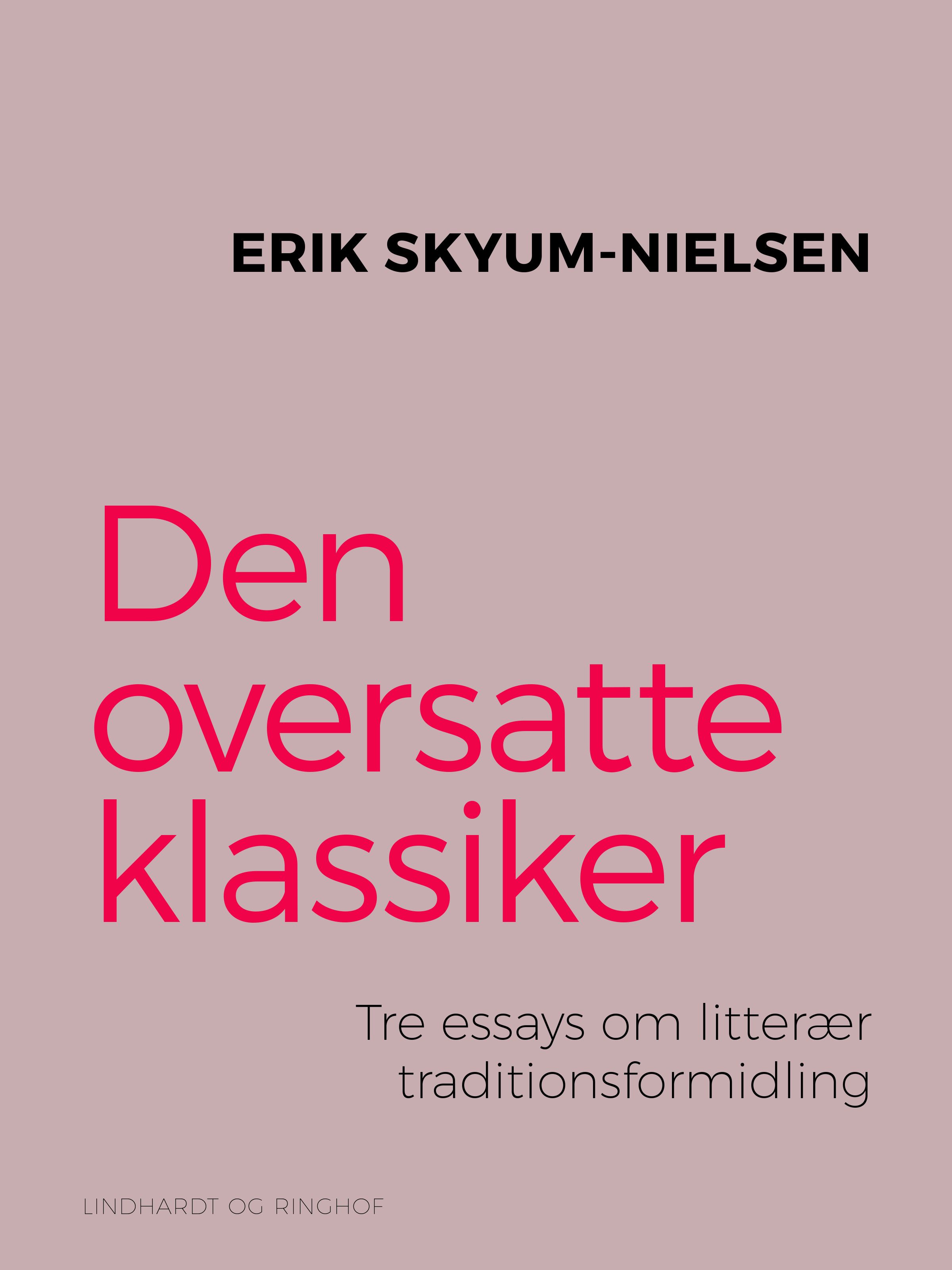 Den oversatte klassiker. Tre essays om litterær traditionsformidling, e-bok av Erik Skyum-Nielsen
