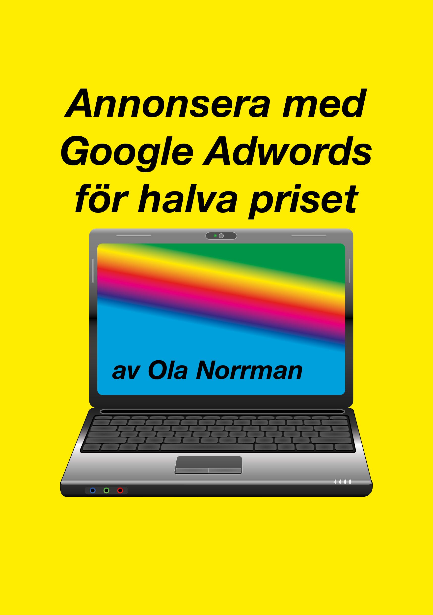 Annonsera med Google Adwords för halva priset (PDF), e-bok av Ola Norrman