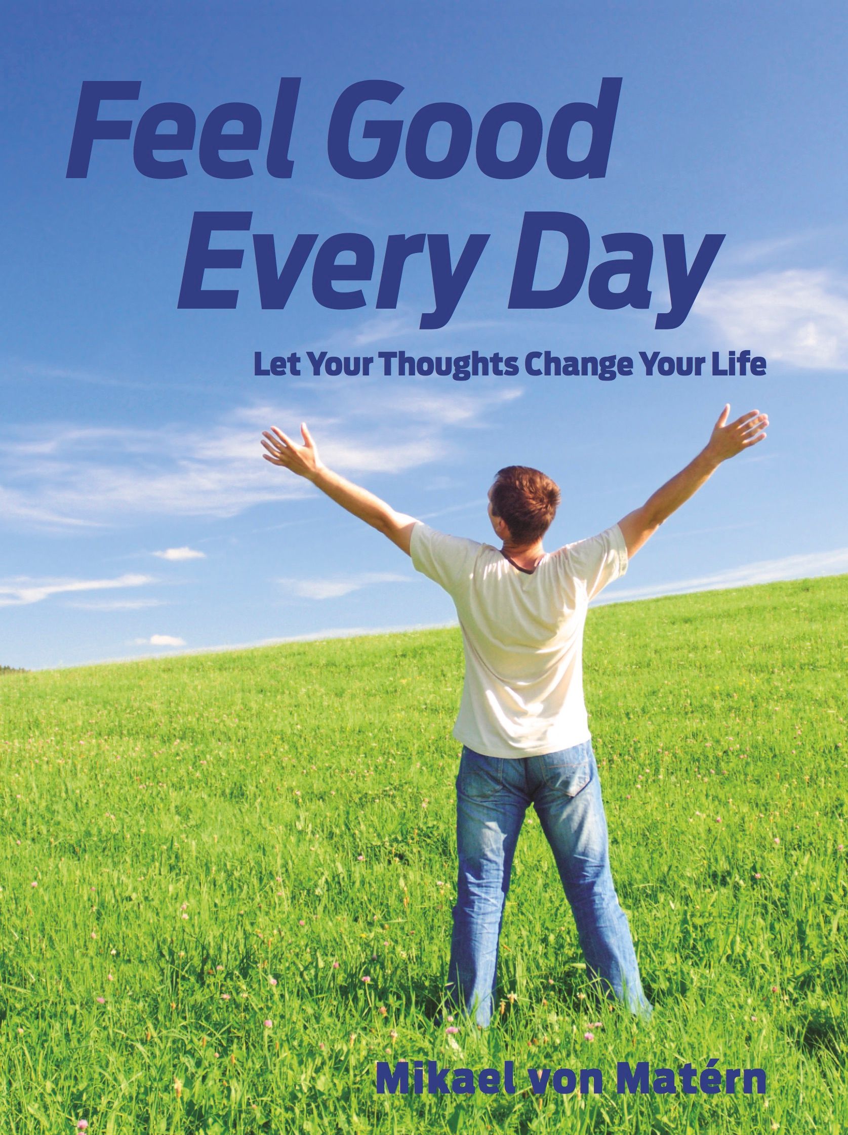 Feel Good Every Day - Let Your Thoughts Change Your Life, eBook by Mikael von Matérn