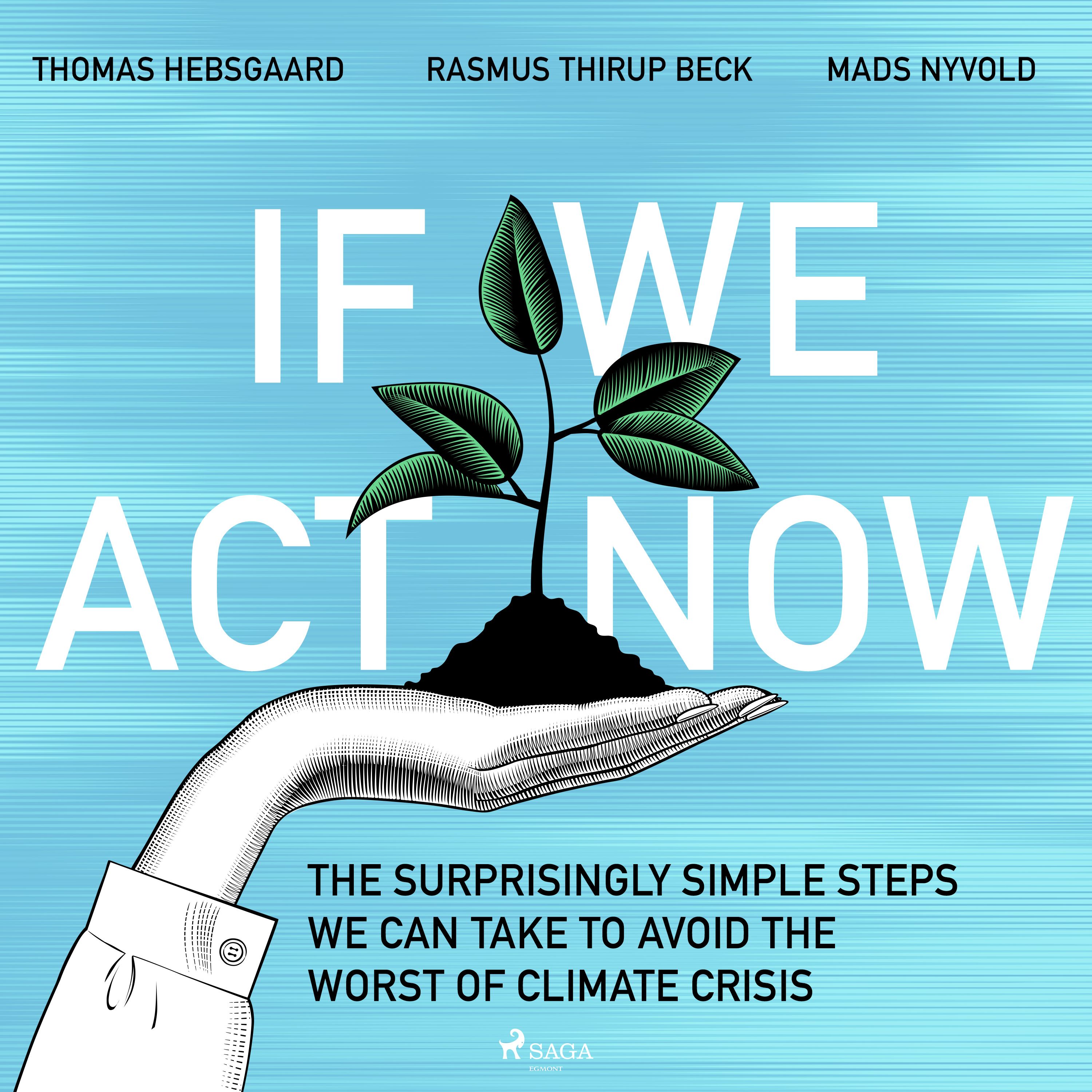 If We Act Now - the surprisingly simple steps we can take to avoid the worst of climate crisis, audiobook by Rasmus Thirup Beck, Thomas Hebsgaard, Mads Nyvold
