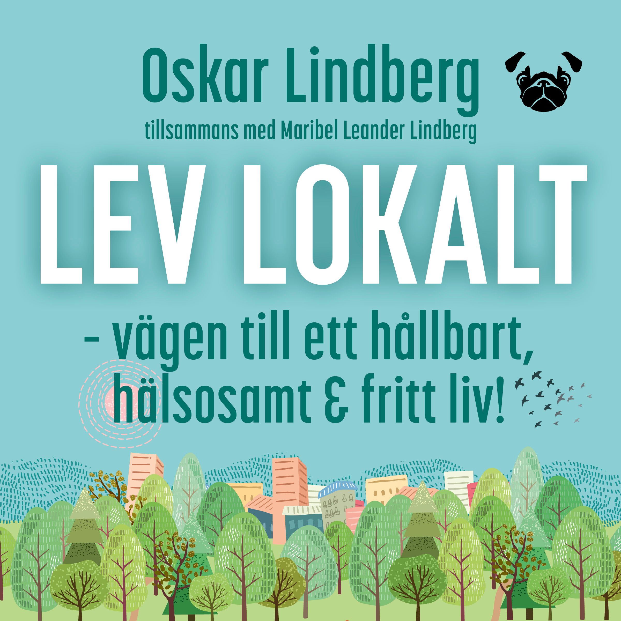 Lev lokalt – vägen till ett hållbart, hälsosamt och fritt liv!, lydbog af Oskar Lindberg