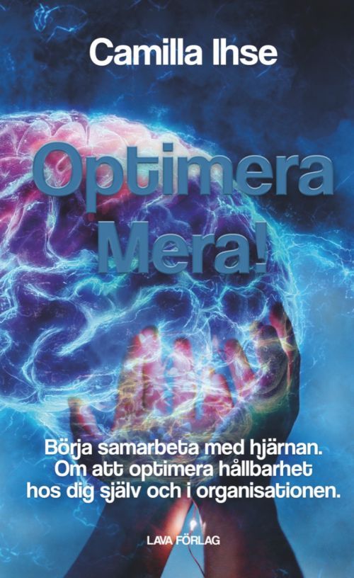 Optimera mera! : börja samarbeta med hjärnan - om att optimera hållbarhet hos dig själv och i organisationen, e-bok av Camilla Ihse