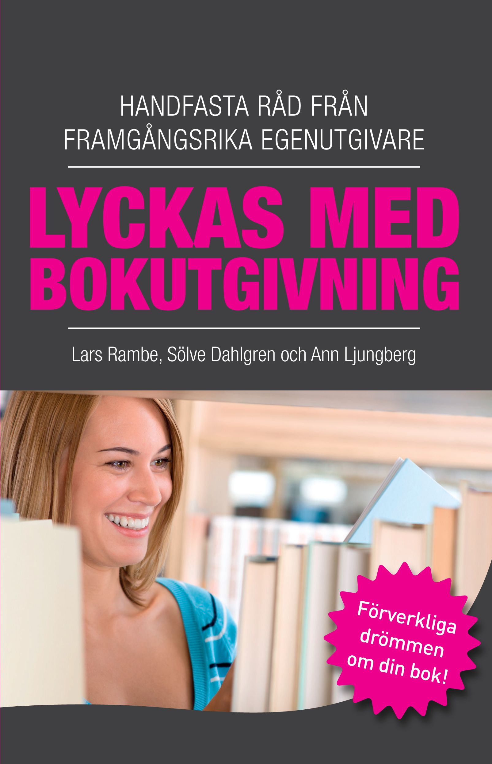 Lyckas med bokutgivning - Handfasta råd från framgångsrika egenutgivare, e-bog af Sölve Dahlgren, Ann Ljungberg, Lars Rambe