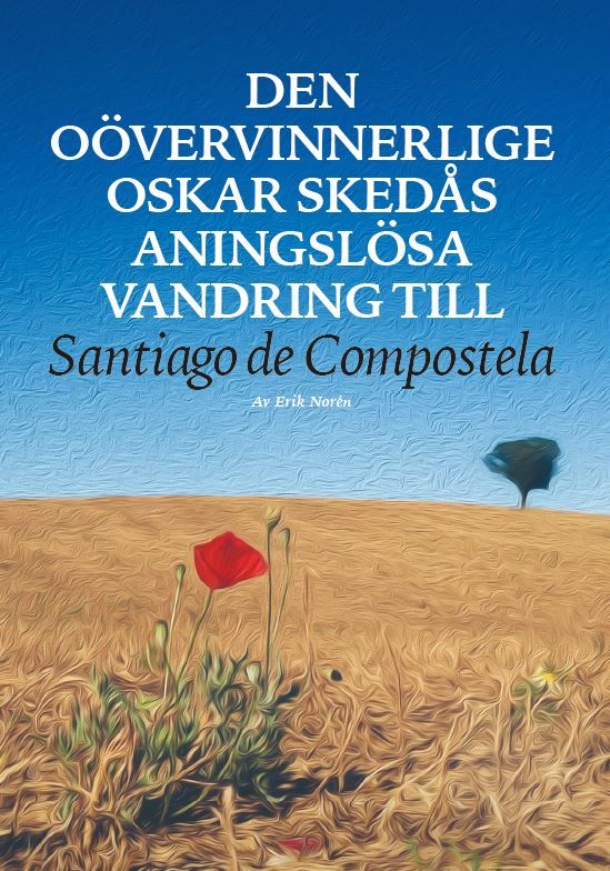Den oövervinnerlige Oskar Skedås aningslösa vandring till Santiago de Compostela, e-bog af Erik Norén